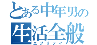 とある中年男の生活全般（エブリデイ）