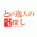 とある逸人の宝探し（ハッピーバースデー）