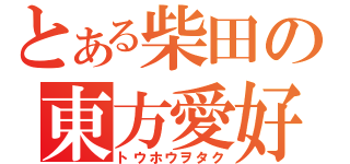 とある柴田の東方愛好（トウホウヲタク）