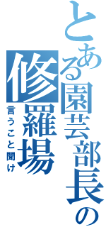 とある園芸部長の修羅場（言うこと聞け）