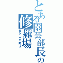 とある園芸部長の修羅場（言うこと聞け）