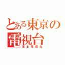 とある東京の電視台（富士電視台）