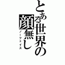 とある世界の顔無し（ノーフェイス）