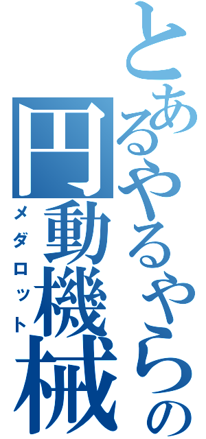 とあるやるやらの円動機械（メダロット）