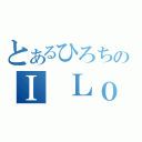 とあるひろちのＩ Ｌｏｖｅ　Ｙｏｕ（）