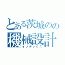 とある茨城のの機械設計者（インデックス）