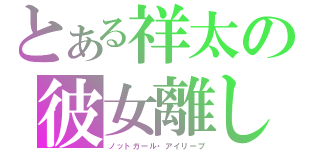 とある祥太の彼女離し（ノットガール・アイリーブ）