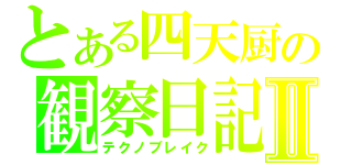 とある四天厨の観察日記Ⅱ（テクノブレイク）