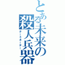 とある未来の殺人兵器（ターミネーター）