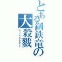 とある鋼鉄竜の大殺戮（ジェノサイドアタック）