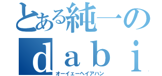 とある純一のｄａｂｉｄｓｏｎ（オーイェーヘイアハン）