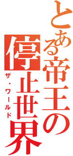 とある帝王の停止世界（ザ・ワールド）