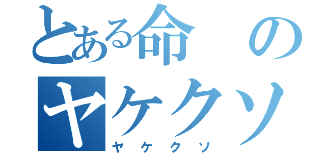 とある命のヤケクソ酒乱（ヤケクソ）