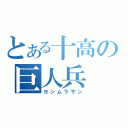 とある十高の巨人兵（ヨシムラサン）