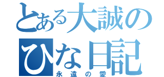 とある大誠のひな日記（永遠の愛）