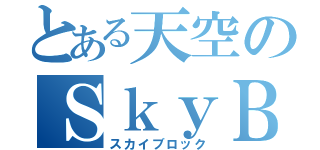 とある天空のＳｋｙＢｌｏｃｋ（スカイブロック）