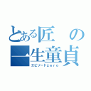 とある匠の一生童貞（エピソードｚｅｒｏ）