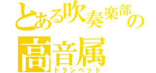 とある吹奏楽部の高音属（トランペット）