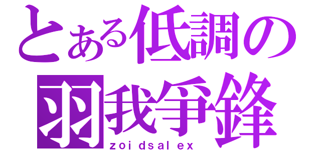 とある低調の羽我爭鋒（ｚｏｉｄｓａｌｅｘ ）