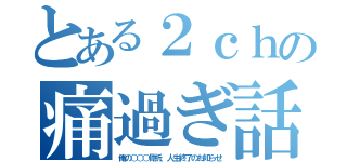 とある２ｃｈの痛過ぎ話（俺の○○○骨折、人生終了のお知らせ）