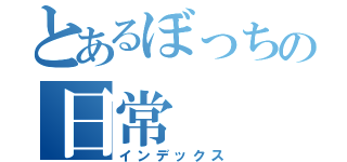 とあるぼっちの日常（インデックス）