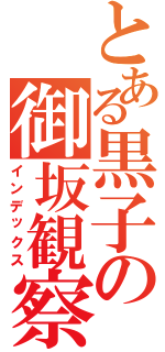 とある黒子の御坂観察（インデックス）