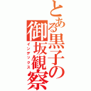 とある黒子の御坂観察（インデックス）