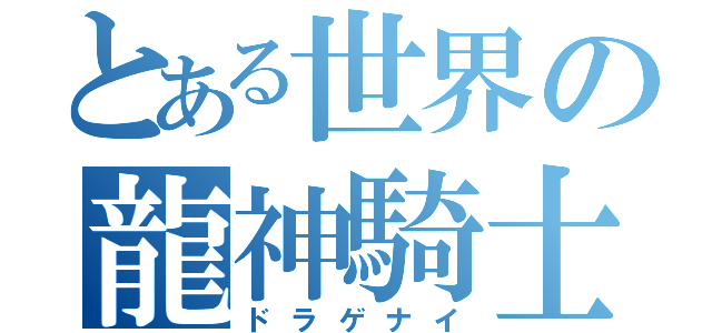 とある世界の龍神騎士（ドラゲナイ）