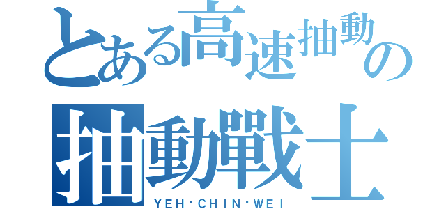 とある高速抽動の抽動戰士（ＹＥＨ	ＣＨＩＮ	ＷＥＩ）