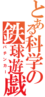 とある科学の鉄球遊戯（パチンカー）