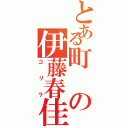 とある町の伊藤春佳Ⅱ（ゴリラ）