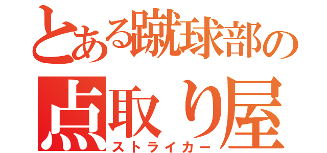 とある蹴球部の点取り屋（ストライカー）