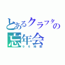 とあるクラフターの忘年会（９６時間）