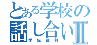 とある学校の話し合いⅡ（学級裁判）