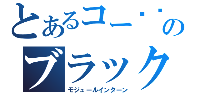 とあるコー​​ヒーのブラックキャット（モジュールインターン）