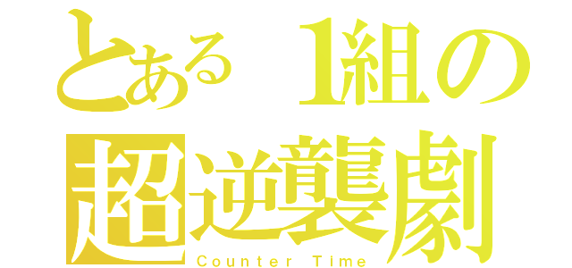 とある１組の超逆襲劇（Ｃｏｕｎｔｅｒ Ｔｉｍｅ）