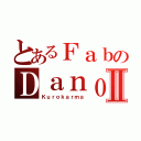 とあるＦａｂのＤａｎｏⅡ（Ｋｕｒｏｋａｒｍａ）