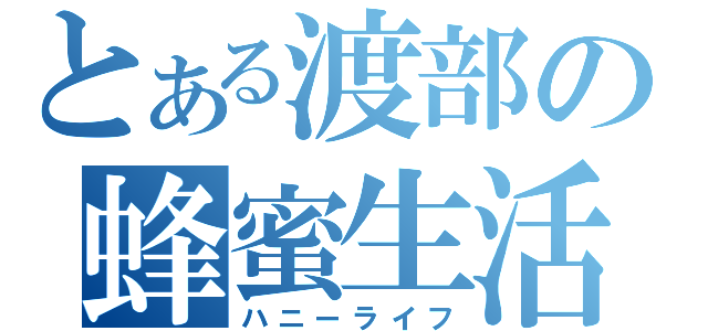 とある渡部の蜂蜜生活（ハニーライフ）