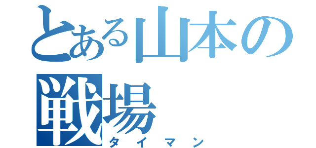 とある山本の戦場（タイマン）