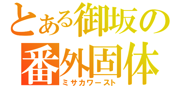 とある御坂の番外固体（ミサカワースト）