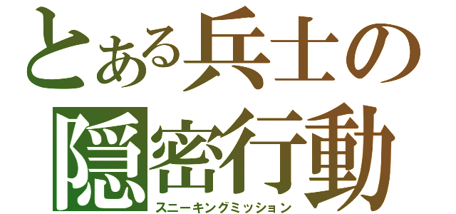 とある兵士の隠密行動（スニーキングミッション）