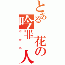 とある殘花の吟罪詩人（不做嗎）