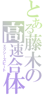 とある藤木の高速合体（エクシーズビート）