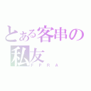 とある客串の私友（ＦＰＲＡ）