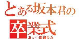 とある坂本君の卒業式（あっ…間違えた）