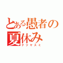 とある愚者の夏休み（ナツヤスミ）