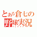 とある倉七の野球実況（ＴＬレイプ）