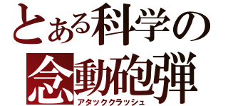 とある科学の念動砲弾（アタッククラッシュ）