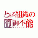 とある組織の制御不能（アンチェイン）