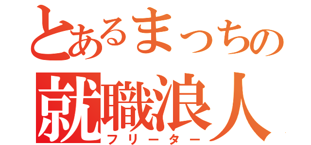 とあるまっちの就職浪人（フリーター）